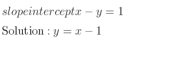 The slope intercept of x-y=1 is y=x-1